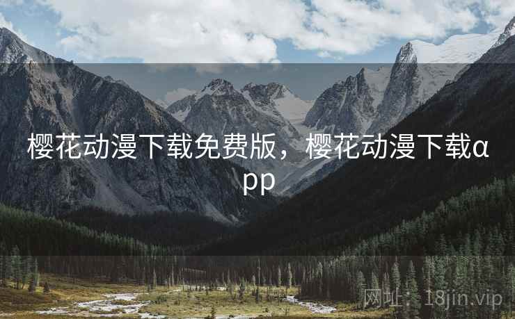 樱花动漫下载免费版,樱花动漫下载αpp 第1张 樱花动漫下载免费版,樱花动漫下载αpp 第1张