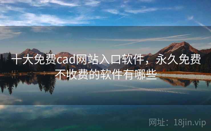十大免费cad网站入口软件,永久免费不收费的软件有哪些 第1张 十大免费cad网站入口软件,永久免费不收费的软件有哪些 第1张