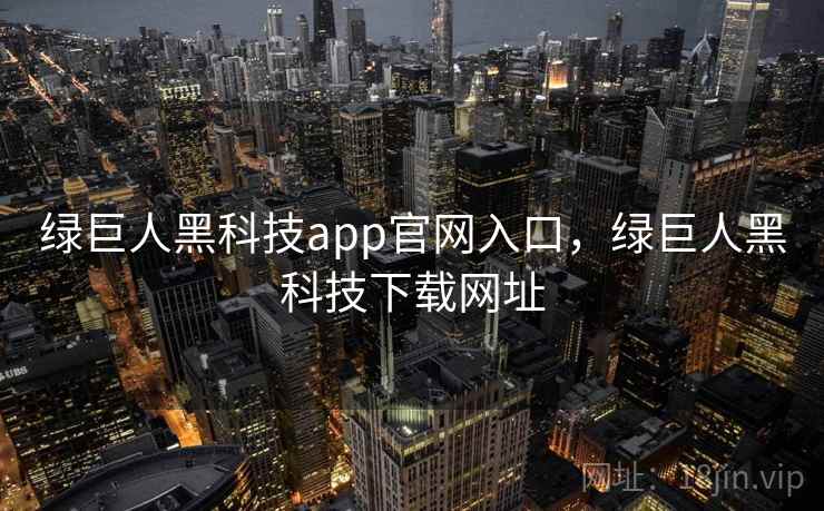 绿巨人黑科技app官网入口，绿巨人黑科技下载网址  第1张
