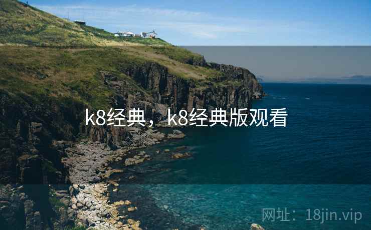 k8经典,k8经典版观看 第2张 k8经典,k8经典版观看 第2张