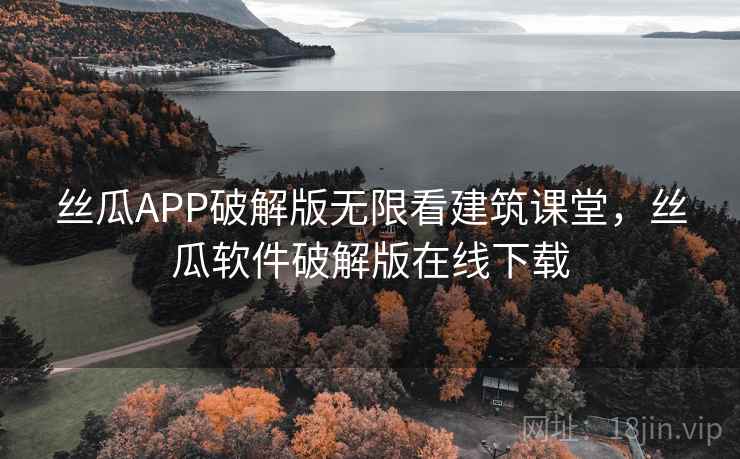 丝瓜APP破解版无限看建筑课堂,丝瓜软件破解版在线下载 第1张 丝瓜APP破解版无限看建筑课堂,丝瓜软件破解版在线下载 第1张
