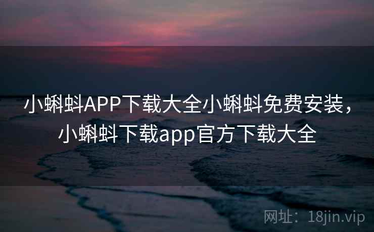 小蝌蚪APP下载大全小蝌蚪免费安装,小蝌蚪下载app官方下载大全 第1张 小蝌蚪APP下载大全小蝌蚪免费安装,小蝌蚪下载app官方下载大全 第1张